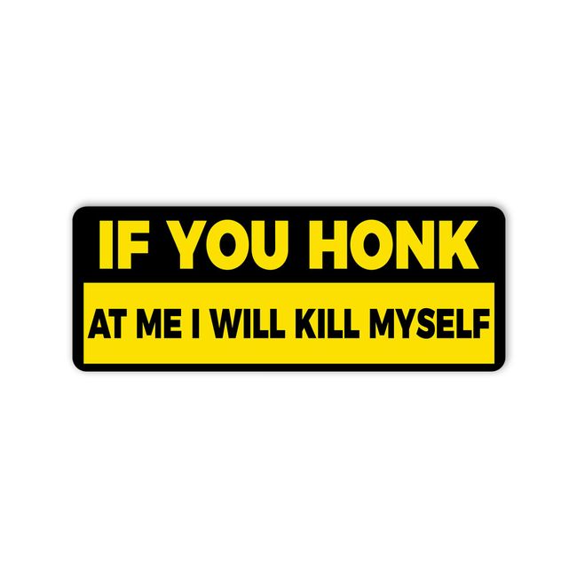 If You Honk at Me I Will Kill Myself Bumper Sticker, Vinyl Decal Waterproof, Stickers for Car Truck Vehicle, Gifts Idea for Adults Ladies Kids Teens, Size 7.5x3.75 inches