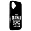 Just An Old Man Funny Coffee Drinker Lover Gifts Case for iPhone 16