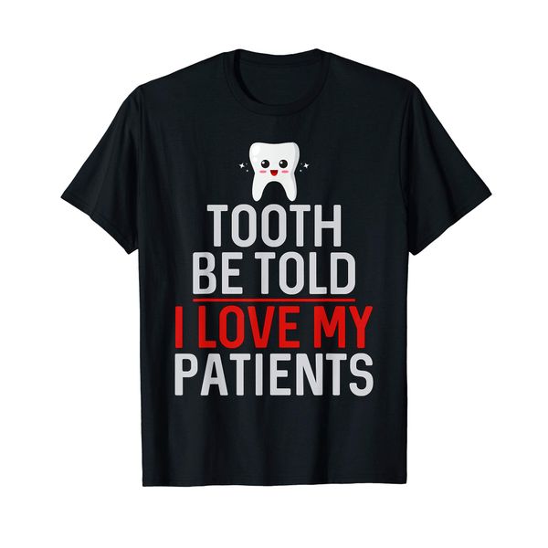 Tooth Be Told I Love My Patients Dentist Orthodontist T-Shirt