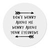 Flox Creative Magnet Don't Worry About me Worry About Your Eyebrows