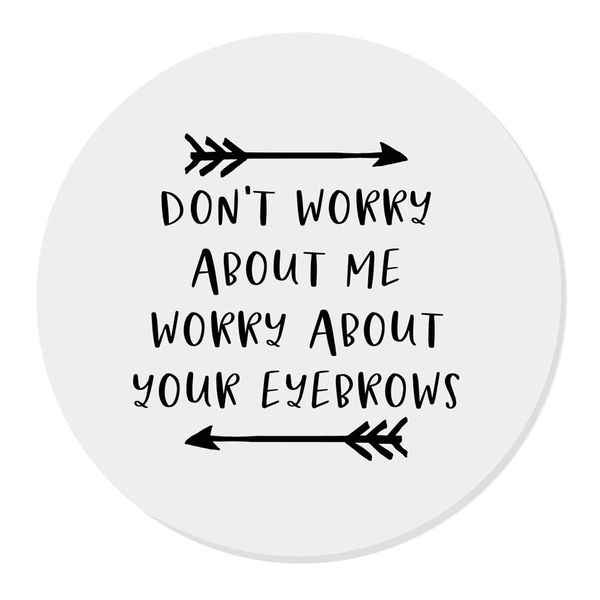 Flox Creative Magnet Don't Worry About me Worry About Your Eyebrows