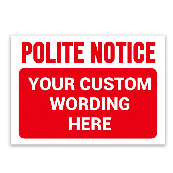 ‘POLITE NOTICE’ and a CUSTOM PRINTED MESSAGE, Pick Your Background Colour, Warning Sign. Tough, Durable and Rust-Proof Weatherproof PVC Sign for Outdoor Use, 297MM X 210MM. No. 013