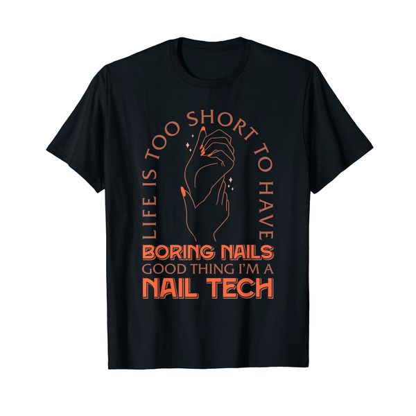 Life Is Too Short To Have Boring Nails I'm A Nail Tech T-Shirt