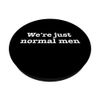 We're Just Normal Men Funny Saying Design PopSockets with Interchangeable PopGrip