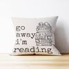Funny Quotes Go Away I'm Reading Throw Pillow Case, Gift For Book Lo
