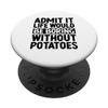 Admit It Life Would Be Boring Without Potatoes Potato Lover PopSockets Standard PopGrip