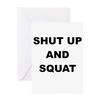 CafePress SHUT UP AND SQUAT Folded Greeting Card Matte