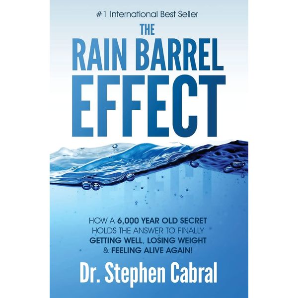 The Rain Barrel Effect: How a 6,000 Year Old Answer Holds the Secret to Finally Getting Well, Losing Weight & Feeling Alive Again!