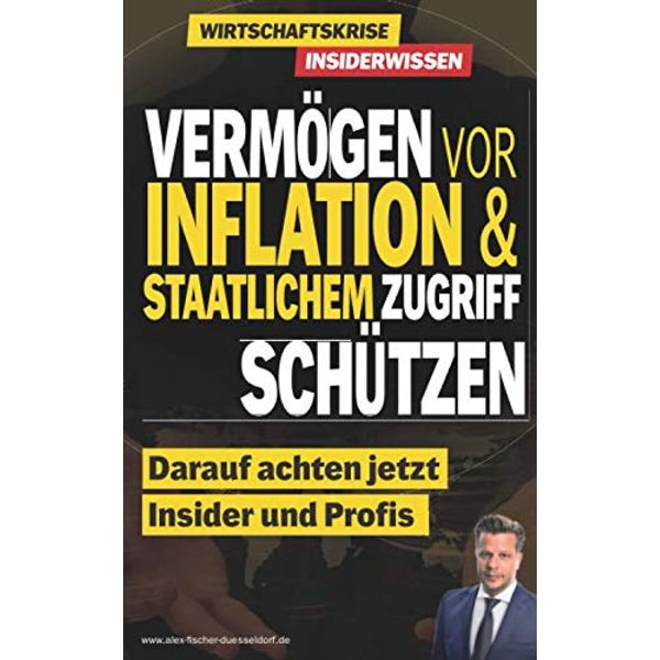 Vermögen vor Inflation & staatlichem Zugriff schützen: Darauf achten jetzt Insider und Profis (Krisen-Toolbox, Band 5)