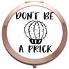 Don't be a prick (cactus style two) funny statement [CM17FLS] compact pocket mirror - rose gold round circle shape