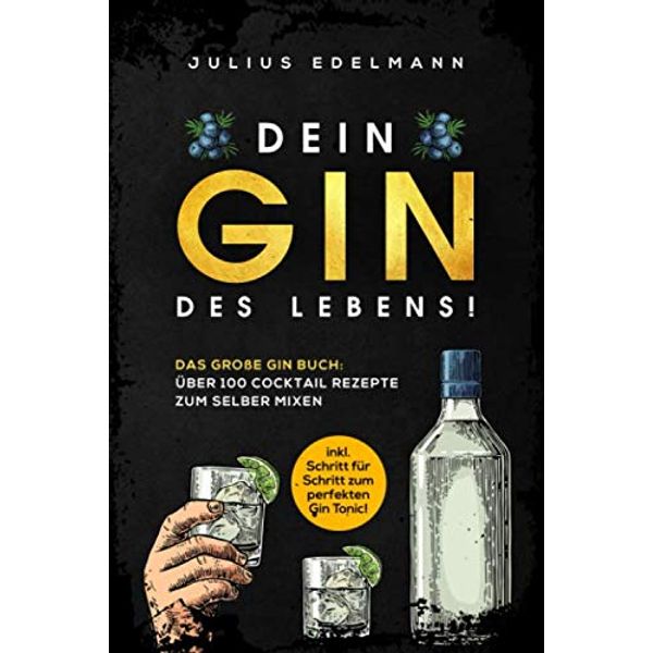 DEIN GIN DES LEBENS!: Das große Gin Buch: Über 100 Cocktail Rezepte zum selber mixen: inkl. Schritt für Schritt zum perfekten Gin Tonic!