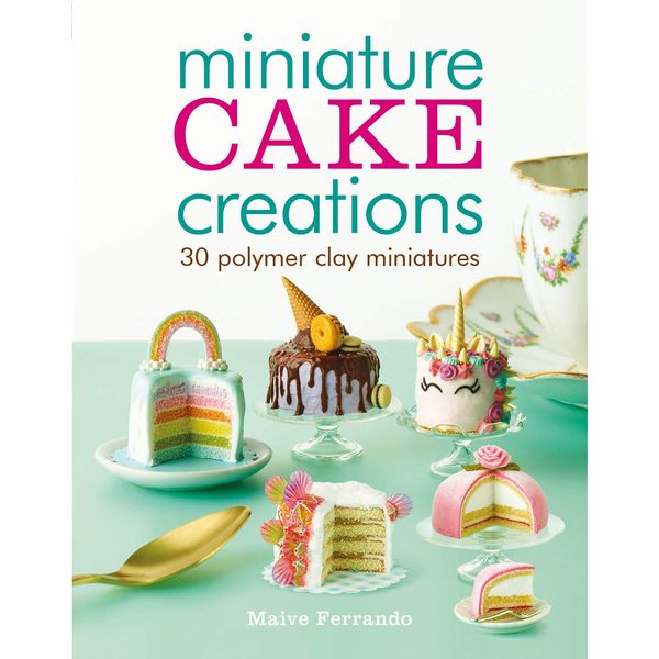 Miniature cake creations: 30 Polymer Clay Miniatures