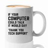 Tech Support Coffee Mug 11oz White -If your computer - Help Desk Gifts Tech Support Gift For Tech Guy Computer Tech Lover It Tech Gift