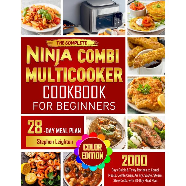 The Complete Ninja Combi Multicooker Cookbook for Beginners: 2000 Days Quick & Tasty Recipes to Combi Meals, Combi Crisp, Air Fry, Sauté, Steam, Slow Cook, with 28-Day Meal Plan (Color Edition)