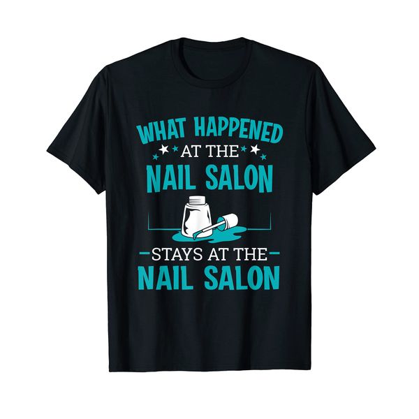 Nail Tech Technician What Happen In The Nail Salon Artist T-Shirt