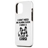 iPhone 14 Plus I Don't Need An Alarm Clock I Have A Corgi Case