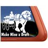 Make Mine a Draft Driving Horse Trailer Vinyl Window Decal Sticker