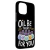 Oil Be There For You Aromatherapy Case for iPhone 13 Pro Max