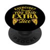 Exercise I though you said Extra Slice Pizza PopSockets Swappable PopGrip