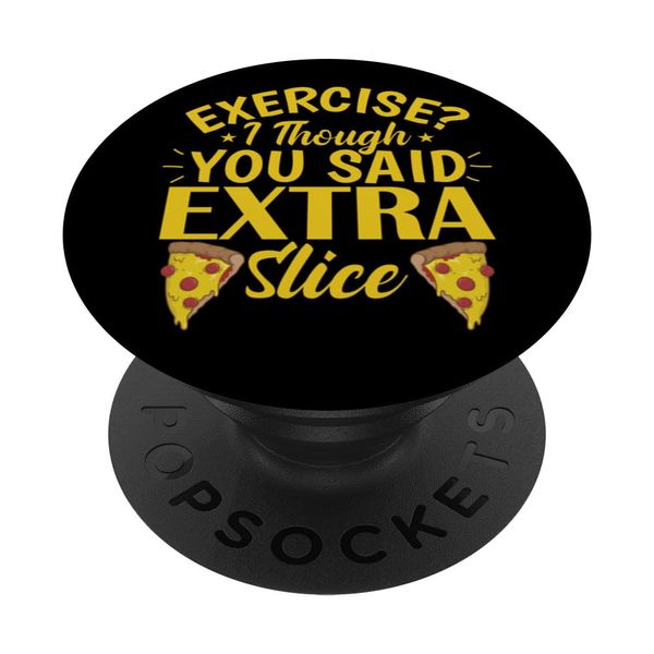 Exercise I though you said Extra Slice Pizza PopSockets Swappable PopGrip