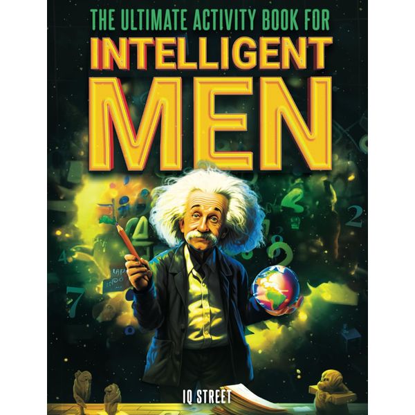 The Ultimate Activity Book for Intelligent Men: Tricky Brain Teasers, Mind Games and Logic Puzzle Book for Adults (Perfect Gift for Men)