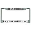 I'd Rather Be Doing Track and Field Chrome License Plate Frame