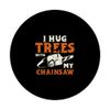 I Hug Trees With My Chainsaw Electric Chainsaw PopSockets Swappable PopGrip