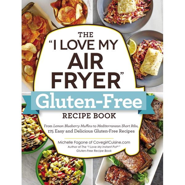 The "I Love My Air Fryer" Gluten-Free Recipe Book: From Lemon Blueberry Muffins to Mediterranean Short Ribs, 175 Easy and Delicious Gluten-Free Recipes ("I Love My" Cookbook Series)