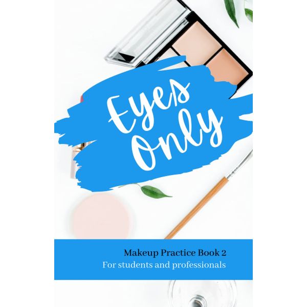 Eyes Only - Makeup Practice Book 2: For Students and Professionals