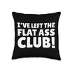 I've Left The Flat Ass Club! Funny BBL Throw Pillow