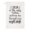 Tea is The Only Thing Getting Me Through This Night Shift Tea Towel Dish Cloth