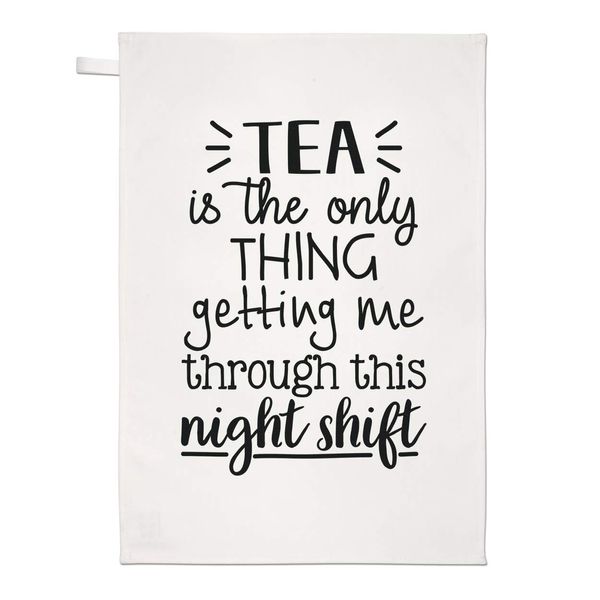 Tea is The Only Thing Getting Me Through This Night Shift Tea Towel Dish Cloth