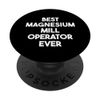 Best Magnesium Mill Operator Ever PopSockets Adhesive PopGrip