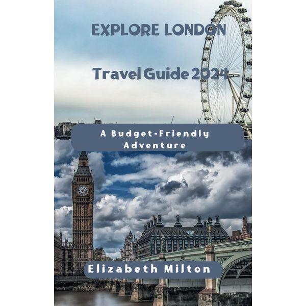 EXPLORE LONDON Travel Guide 2024: A Budget-Friendly Adventure
