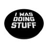 I Was Doing Stuff - Funny Saying Matching Gifts For Couples PopSockets Swappable PopGrip