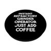 Instant Refractory Grinder Operator Just Add Coffee PopSockets Standard PopGrip