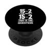 Cribbage Legend 15-2 or Not 15-2 Funny Crib Player PopSockets Swappable PopGrip