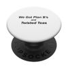 We got plan B's and Twisted Teas PopSockets Standard PopGrip