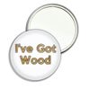 I've Got Wood - 77mm Round Compact Mirror