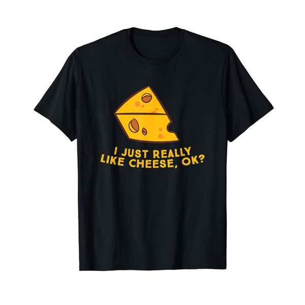 I Just Really Like Cheese Ok Funny Cheese Lover Food Humor T-Shirt