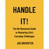 Handle It: The No-Nonsense Guide to Mastering Life’s Everyday Challenges