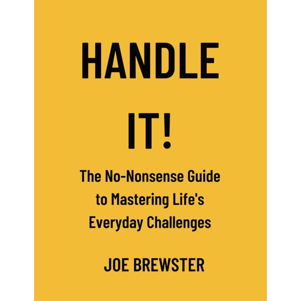 Handle It: The No-Nonsense Guide to Mastering Life’s Everyday Challenges