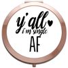 Y'all I'm single AF statement [CM17 HAAS] compact pocket mirror - rose gold round circle shape