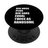 Big Nose Plus Big Ears Equal Twice As Handsome Jokes & Memes PopSockets Sticky PopGrip