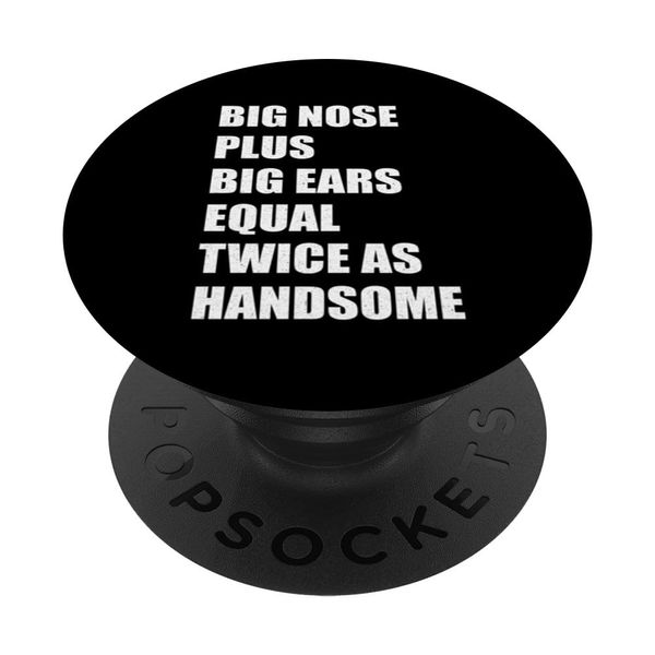Big Nose Plus Big Ears Equal Twice As Handsome Jokes & Memes PopSockets Sticky PopGrip