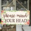 Please Mind Your Head - Hanging Sign for Your Home