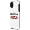 iPhone 11 Pro Max I Have A Headache Funny Sarcastic Joke Case