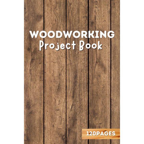 Woodworking Project Book: Record logbook to track and record projects of wood, for Woodworkers and Carpenters.