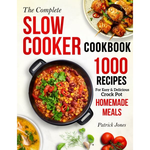 The Complete Slow Cooker Cookbook: 1000 Recipes For Easy & Delicious Crock Pot Homemade Meals