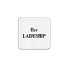 The Victorian Printing Co - Her Ladyship - Funny Single Coaster